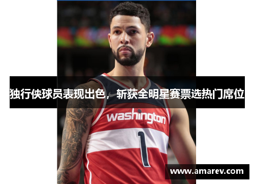 独行侠球员表现出色，斩获全明星赛票选热门席位